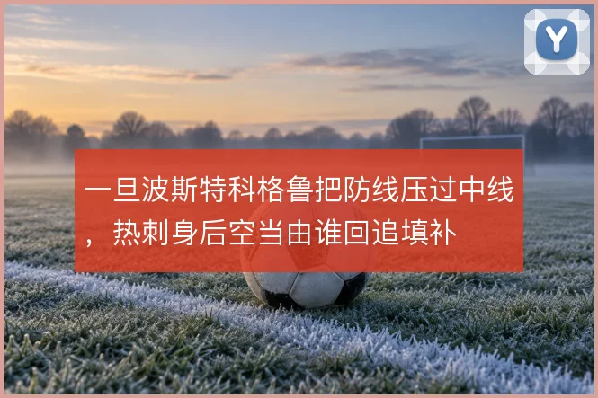 一旦波斯特科格鲁把防线压过中线，热刺身后空当由谁回追填补