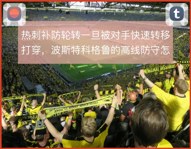 热刺补防轮转一旦被对手快速转移打穿，波斯特科格鲁的高线防守怎么解