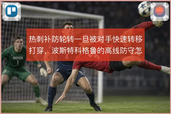 热刺补防轮转一旦被对手快速转移打穿，波斯特科格鲁的高线防守怎么解