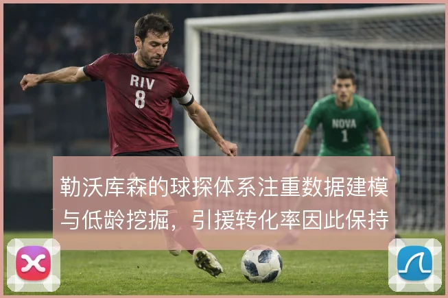 勒沃库森的球探体系注重数据建模与低龄挖掘，引援转化率因此保持稳定