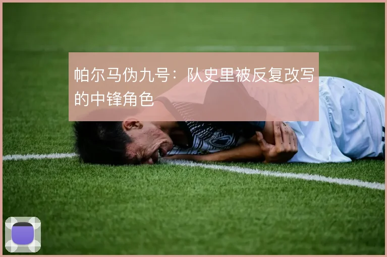 帕尔马伪九号：队史里被反复改写的中锋角色