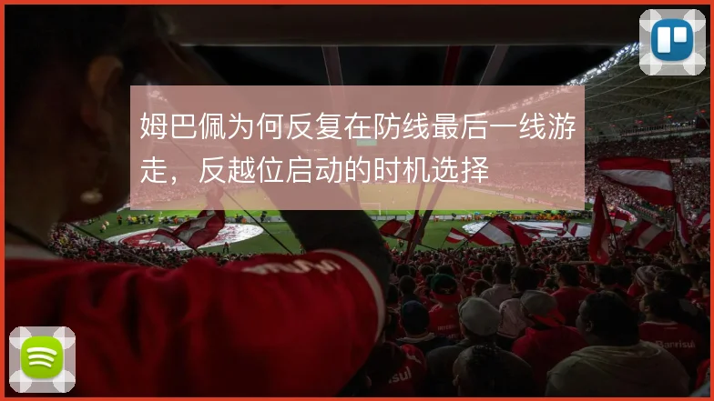 姆巴佩为何反复在防线最后一线游走，反越位启动的时机选择
