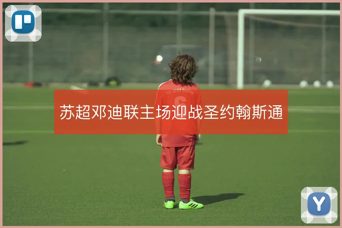 苏超邓迪联主场迎战圣约翰斯通
