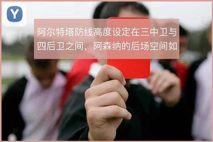 阿尔特塔防线高度设定在三中卫与四后卫之间，阿森纳的后场空间如何取舍