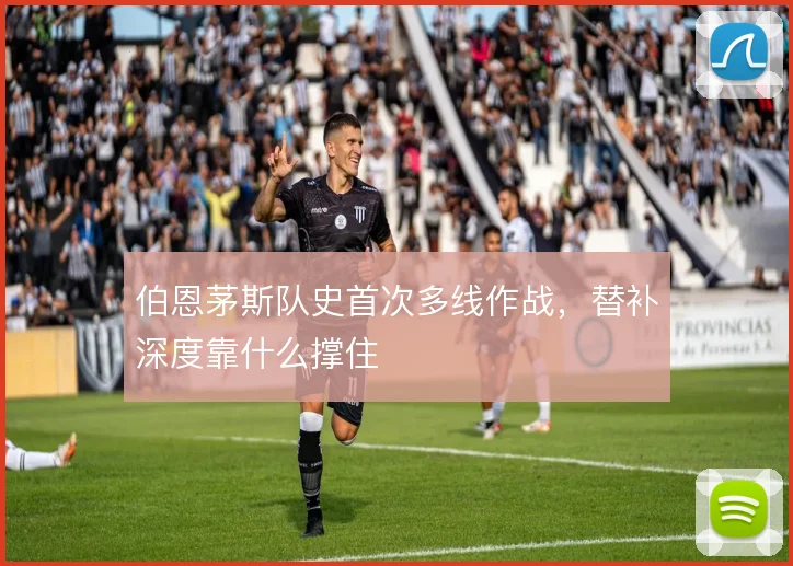 伯恩茅斯队史首次多线作战，替补深度靠什么撑住