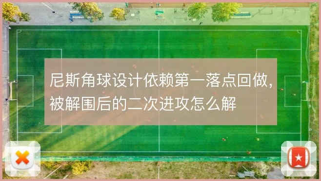 尼斯角球设计依赖第一落点回做,被解围后的二次进攻怎么解