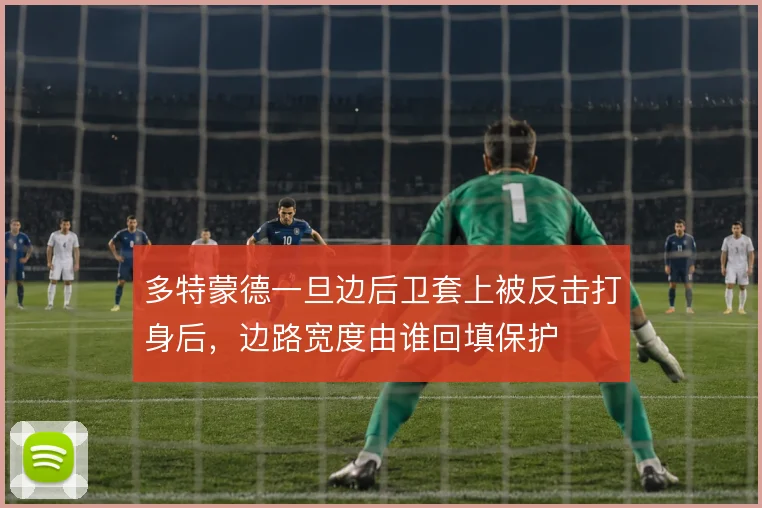 多特蒙德一旦边后卫套上被反击打身后，边路宽度由谁回填保护